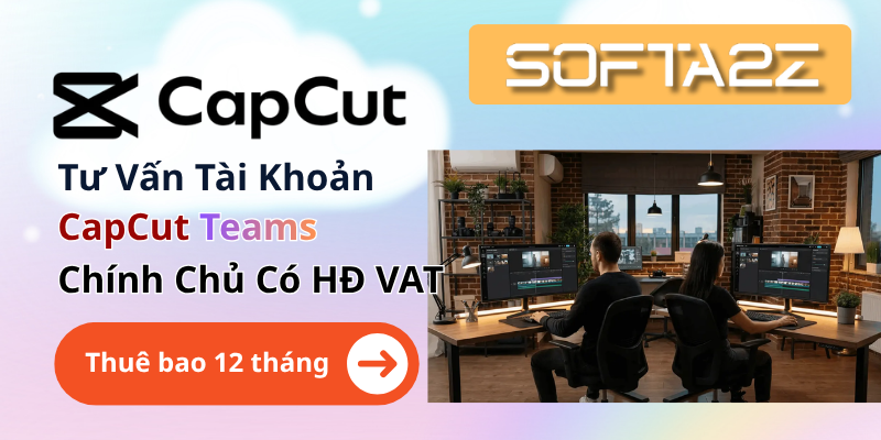Tư Vấn Mua Tài Khoản CapCut Teams Chính Chủ, Có VAT | SoftA2Z